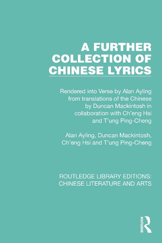 A Further Collection of Chinese Lyrics: Rendered into Verse by Alan Ayling from translations of the Chinese by Duncan Mackintosh in collaboration with Ch'eng Hsi and T'ung Ping-Cheng.