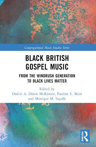 Black British Gospel Music: From the Windrush Generation to Black Lives Matter.