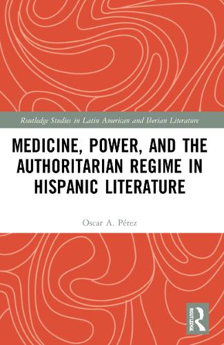 Medicine, Power, and the Authoritarian Regime in Hispanic Literature.
