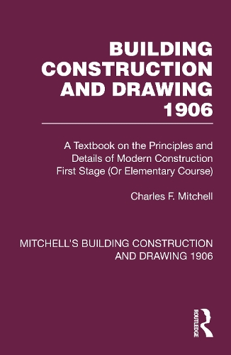 Building Construction and Drawing 1906: A Textbook on the Principles and Details of Modern Construction First Stage (Or Elementary Course).