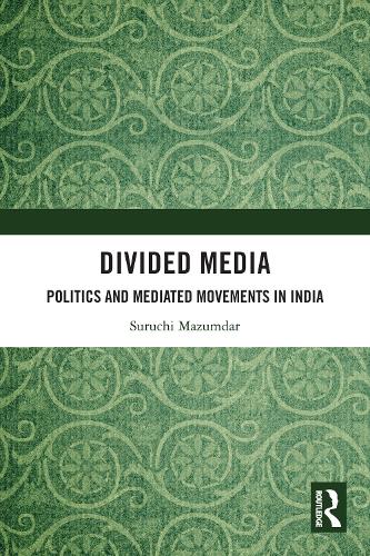 Divided Media: Politics and Mediated Movements in India.