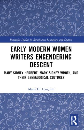 Early Modern Women Writers Engendering Descent: Mary Sidney Herbert, Mary Sidney Wroth, and their Genealogical Cultures.