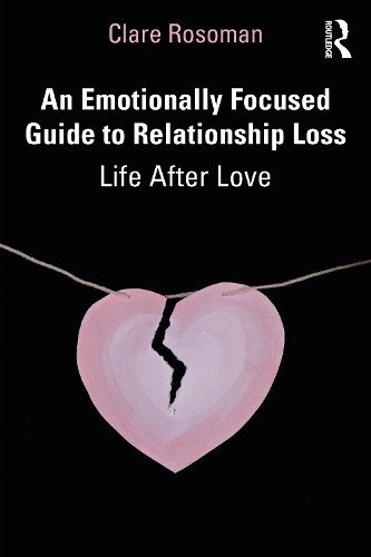 An Emotionally Focused Guide to Relationship Loss: Life After Love.