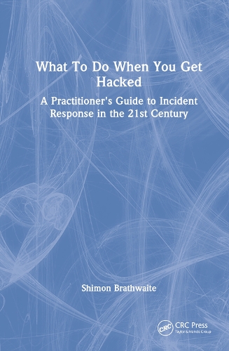 What To Do When You Get Hacked: A Practitioner's Guide to Incident Response in the 21st Century.