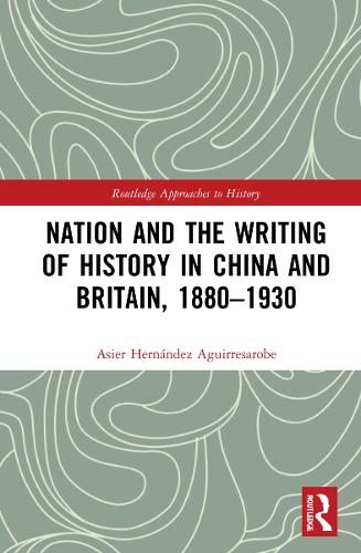 Nation and the Writing of History in China and Britain, 1880-1930.