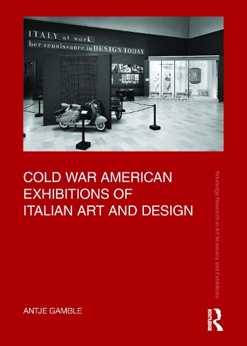 Cold War American Exhibitions of Italian Art and Design.