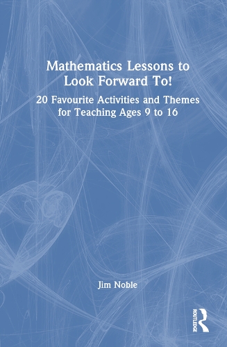 Mathematics Lessons to Look Forward To!: 20 Favourite Activities and Themes for Teaching Ages 9 to 16.