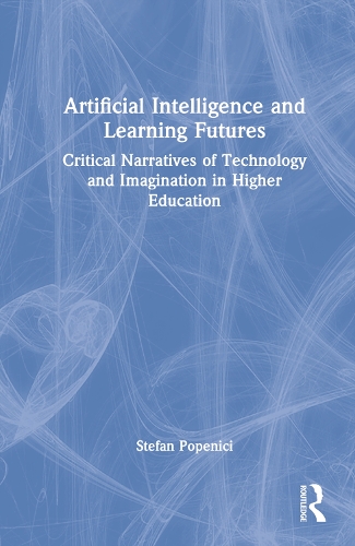 Artificial Intelligence and Learning Futures: Critical Narratives of Technology and Imagination in Higher Education.