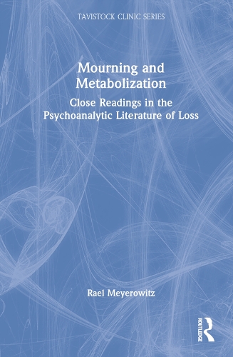 Mourning and Metabolization: Close Readings in the Psychoanalytic Literature of Loss.