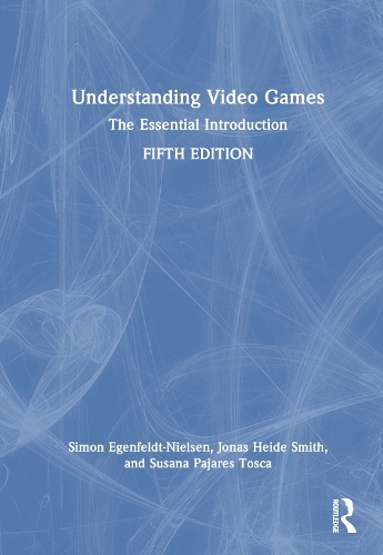 Understanding Video Games: The Essential Introduction. 5th edition