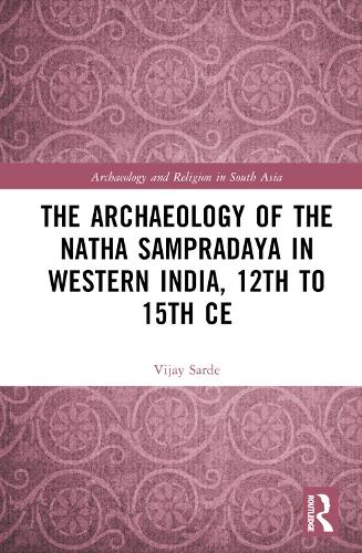 The Archaeology of the Natha Sampradaya in Western India, 12th to 15th CE.