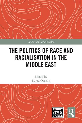 The Politics of Race and Racialisation in the Middle East.