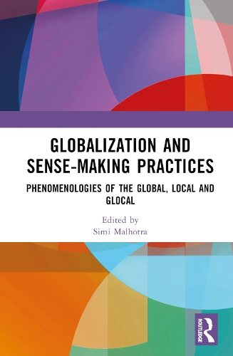 Globalization and Sense-Making Practices: Phenomenologies of the Global, Local and Glocal.