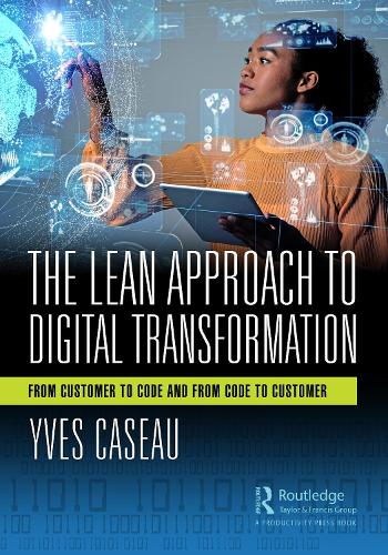 The Lean Approach to Digital Transformation: From Customer to Code and From Code to Customer.