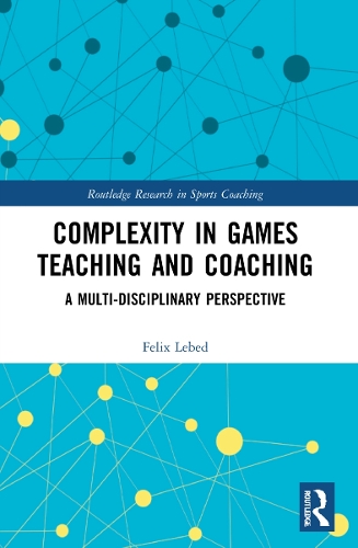 Complexity in Games Teaching and Coaching: A Multi-Disciplinary Perspective.