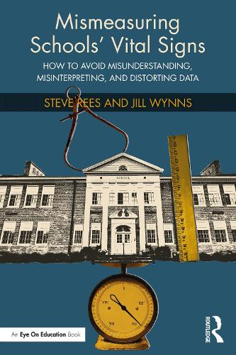 Mismeasuring Schools' Vital Signs: How to Avoid Misunderstanding, Misinterpreting, and Distorting Data.
