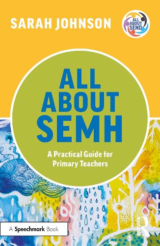 All About SEMH: A Practical Guide for Primary Teachers.