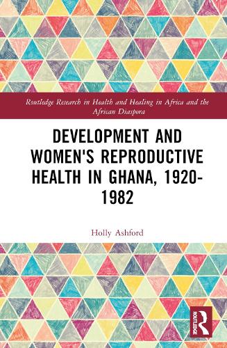 Development and Women's Reproductive Health in Ghana, 1920-1982.