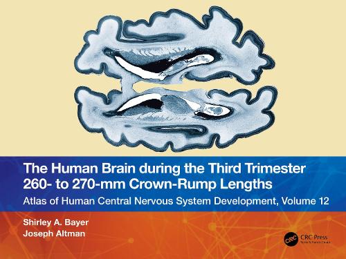 The Human Brain during the Third Trimester 260- to 270-mm Crown-Rump Lengths: Atlas of Central Nervous System Development, Volume 12.