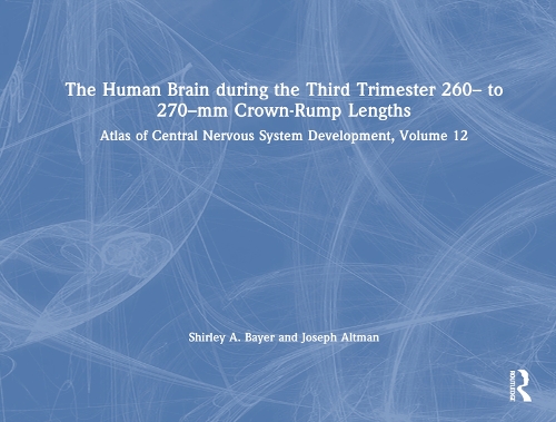 The Human Brain during the Third Trimester 260- to 270-mm Crown-Rump Lengths: Atlas of Central Nervous System Development, Volume 12.