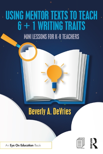 Using Mentor Texts to Teach 6 + 1 Writing Traits: Mini Lessons for K-8 Teachers.