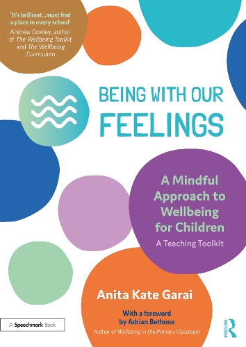 Being With Our Feelings - A Mindful Approach to Wellbeing for Children: A Teaching Toolkit.