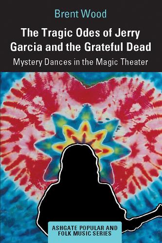 The Tragic Odes of Jerry Garcia and The Grateful Dead: Mystery Dances in the Magic Theater.