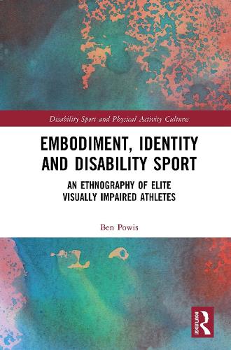 Embodiment, Identity and Disability Sport: An Ethnography of Elite Visually Impaired Athletes.