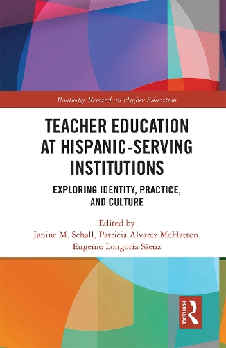 Teacher Education at Hispanic-Serving Institutions: Exploring Identity, Practice, and Culture.