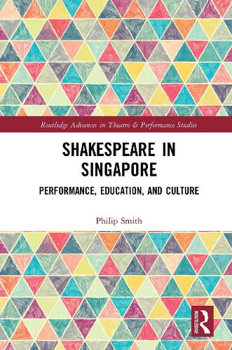 Shakespeare in Singapore: Performance, Education, and Culture.