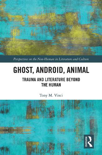 Ghost, Android, Animal: Trauma and Literature Beyond the Human.
