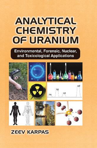 Analytical Chemistry of Uranium: Environmental, Forensic, Nuclear, and Toxicological Applications.