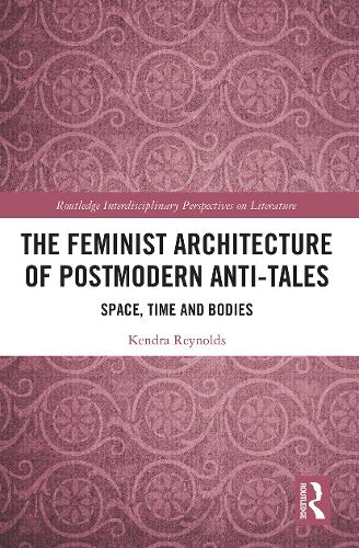 The Feminist Architecture of Postmodern Anti-Tales: Space, Time, and Bodies.