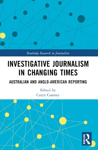 Investigative Journalism in Changing Times: Australian and Anglo-American Reporting.