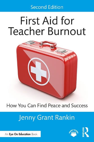 First Aid for Teacher Burnout: How You Can Find Peace and Success. 2nd edition