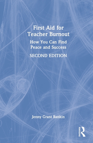 First Aid for Teacher Burnout: How You Can Find Peace and Success. 2nd edition