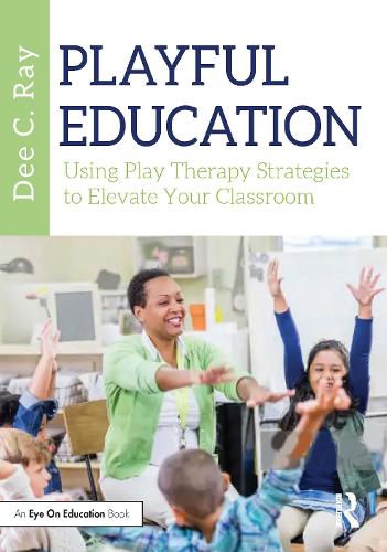 Playful Education: Using Play Therapy Strategies to Elevate Your Classroom.