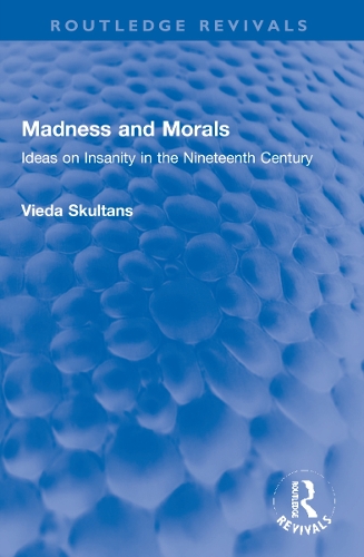 Madness and Morals: Ideas on Insanity in the Nineteenth Century.