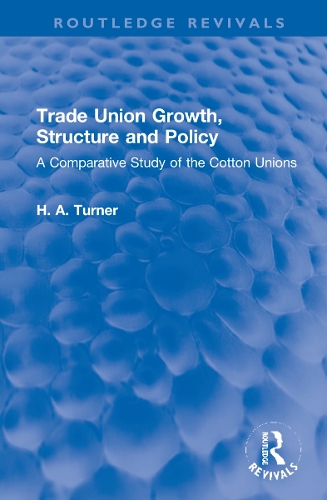 Trade Union Growth, Structure and Policy: A Comparative Study of the Cotton Unions.