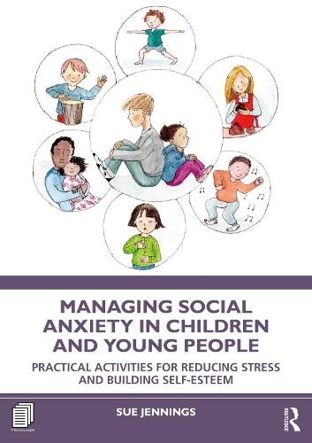 Managing Social Anxiety in Children and Young People: Practical Activities for Reducing Stress and Building Self-esteem.