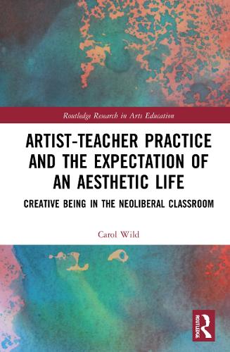Artist-Teacher Practice and the Expectation of an Aesthetic Life: Creative Being in the Neoliberal Classroom.