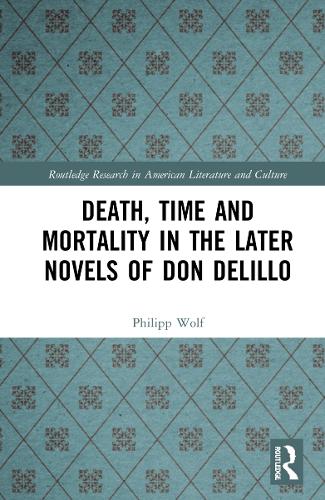 Death, Time and Mortality in the Later Novels of Don DeLillo.