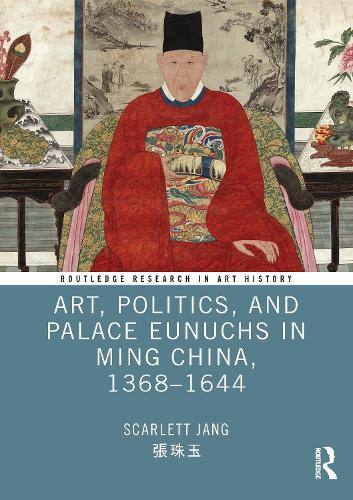 Art, Politics, and Palace Eunuchs in Ming China, 1368-1644.