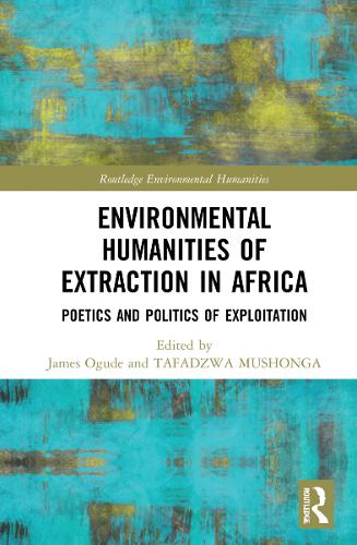 Environmental Humanities of Extraction in Africa: Poetics and Politics of Exploitation.