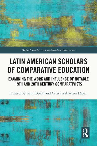 Latin American Scholars of Comparative Education: Examining the Work and Influence of Notable 19th and 20th Century Comparativists.