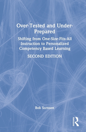 Over-Tested and Under-Prepared: Shifting from One-Size-Fits-All Instruction to Personalized Competency Based Learning. 2nd edition