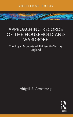 Approaching Records of the Household and Wardrobe: The Royal Accounts of Thirteenth-Century England.