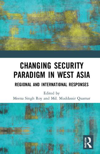 Changing Security Paradigm in West Asia: Regional and International Responses.