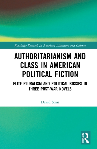 Authoritarianism and Class in American Political Fiction: Elite Pluralism and Political Bosses in Three Post-War Novels.