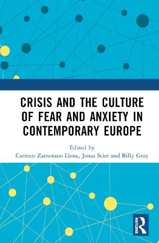 Crisis and the Culture of Fear and Anxiety in Contemporary Europe.